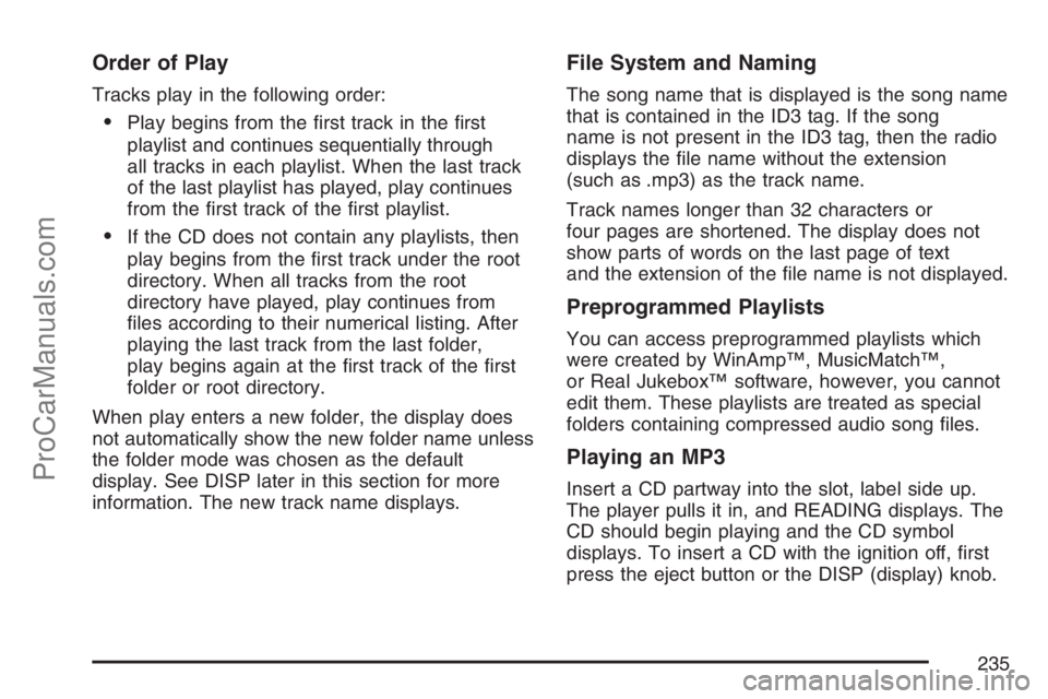 SAAB 9-7X 2007 Workshop Manual Order of Play
Tracks play in the following order:
Play begins from the �rst track in the �rst
playlist and continues sequentially through
all tracks in each playlist. When the last track
of the last 