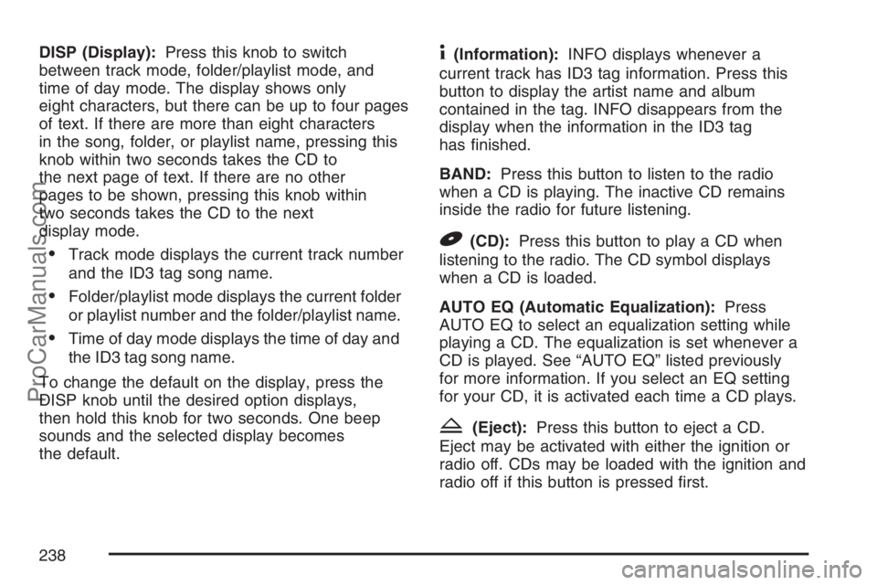 SAAB 9-7X 2007 Workshop Manual DISP (Display):Press this knob to switch
between track mode, folder/playlist mode, and
time of day mode. The display shows only
eight characters, but there can be up to four pages
of text. If there ar