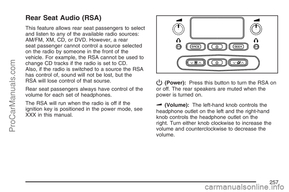 SAAB 9-7X 2007  Owners Manual Rear Seat Audio (RSA)
This feature allows rear seat passengers to select
and listen to any of the available radio sources:
AM/FM, XM, CD, or DVD. However, a rear
seat passenger cannot control a source