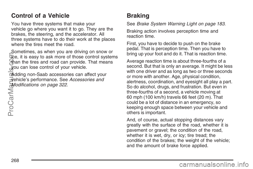 SAAB 9-7X 2007 Owners Manual Control of a Vehicle
You have three systems that make your
vehicle go where you want it to go. They are the
brakes, the steering, and the accelerator. All
three systems have to do their work at the pl SAAB 9-7X 2007 Owners Manual Control of a Vehicle
You have three systems that make your
vehicle go where you want it to go. They are the
brakes, the steering, and the accelerator. All
three systems have to do their work at the pl