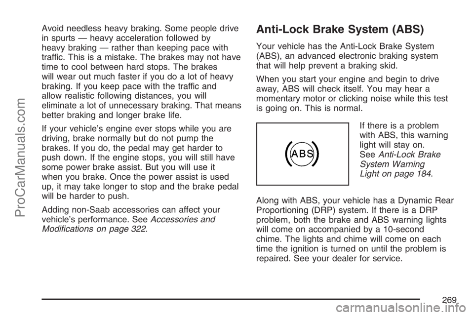 SAAB 9-7X 2007 Owners Manual Avoid needless heavy braking. Some people drive
in spurts — heavy acceleration followed by
heavy braking — rather than keeping pace with
traffic. This is a mistake. The brakes may not have
time to SAAB 9-7X 2007 Owners Manual Avoid needless heavy braking. Some people drive
in spurts — heavy acceleration followed by
heavy braking — rather than keeping pace with
traffic. This is a mistake. The brakes may not have
time to