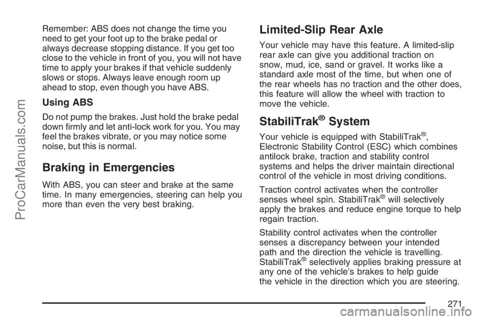 SAAB 9-7X 2007  Owners Manual Remember: ABS does not change the time you
need to get your foot up to the brake pedal or
always decrease stopping distance. If you get too
close to the vehicle in front of you, you will not have
time