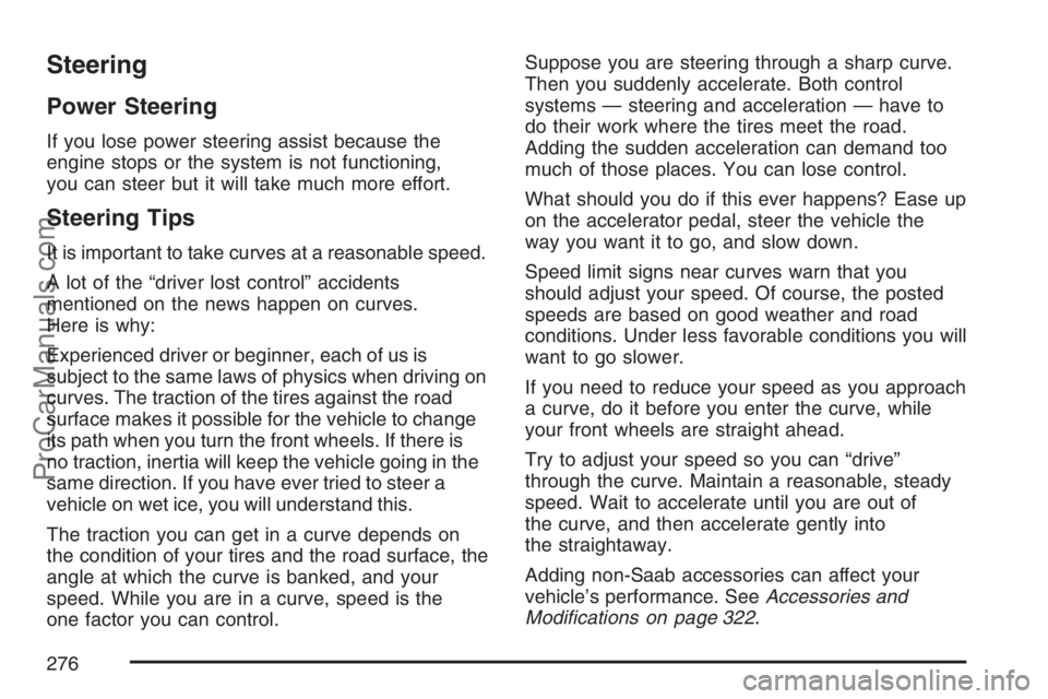 SAAB 9-7X 2007  Owners Manual Steering
Power Steering
If you lose power steering assist because the
engine stops or the system is not functioning,
you can steer but it will take much more effort.
Steering Tips
It is important to t