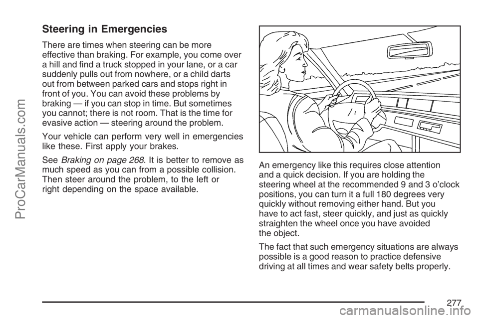 SAAB 9-7X 2007  Owners Manual Steering in Emergencies
There are times when steering can be more
effective than braking. For example, you come over
a hill and �nd a truck stopped in your lane, or a car
suddenly pulls out from nowhe