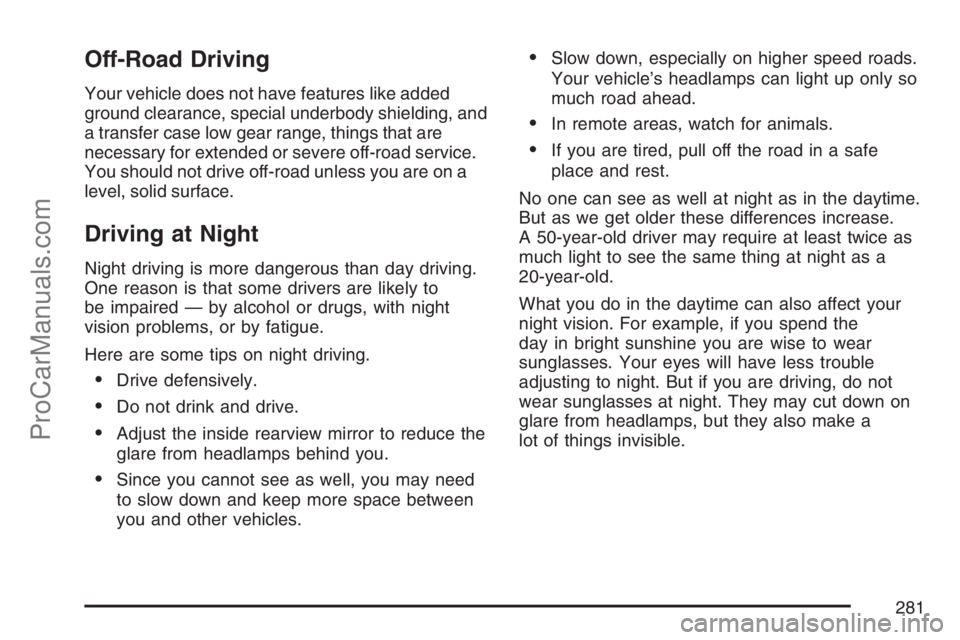 SAAB 9-7X 2007 User Guide Off-Road Driving
Your vehicle does not have features like added
ground clearance, special underbody shielding, and
a transfer case low gear range, things that are
necessary for extended or severe off-