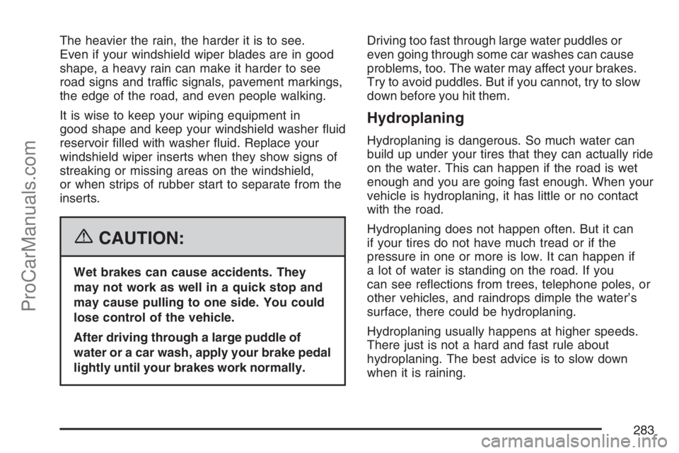 SAAB 9-7X 2007 Owners Manual The heavier the rain, the harder it is to see.
Even if your windshield wiper blades are in good
shape, a heavy rain can make it harder to see
road signs and traffic signals, pavement markings,
the edg SAAB 9-7X 2007 Owners Manual The heavier the rain, the harder it is to see.
Even if your windshield wiper blades are in good
shape, a heavy rain can make it harder to see
road signs and traffic signals, pavement markings,
the edg