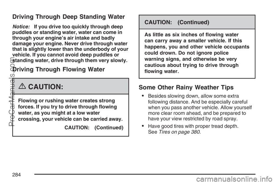 SAAB 9-7X 2007  Owners Manual Driving Through Deep Standing Water
Notice:If you drive too quickly through deep
puddles or standing water, water can come in
through your engine’s air intake and badly
damage your engine. Never dri