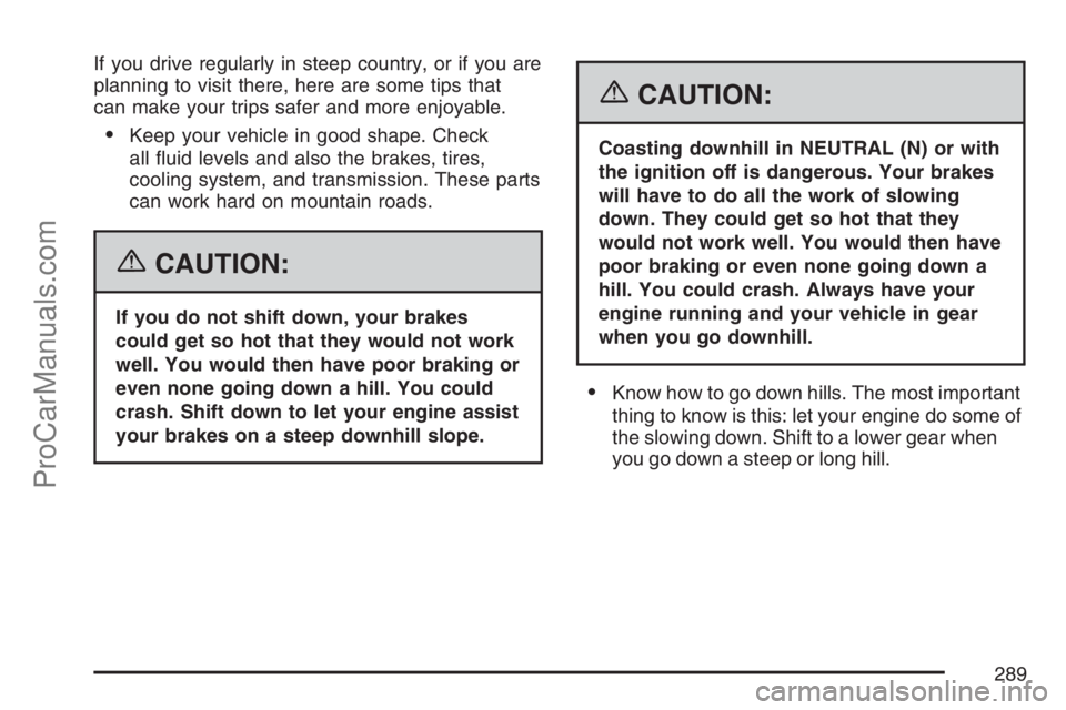 SAAB 9-7X 2007 Owners Manual If you drive regularly in steep country, or if you are
planning to visit there, here are some tips that
can make your trips safer and more enjoyable.
Keep your vehicle in good shape. Check
all �uid l