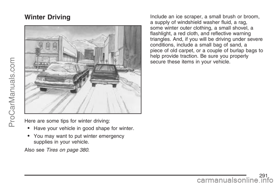 SAAB 9-7X 2007 Owners Manual Winter Driving
Here are some tips for winter driving:
Have your vehicle in good shape for winter.
You may want to put winter emergency
supplies in your vehicle.
Also seeTires on page 380.Include an SAAB 9-7X 2007 Owners Manual Winter Driving
Here are some tips for winter driving:
Have your vehicle in good shape for winter.
You may want to put winter emergency
supplies in your vehicle.
Also seeTires on page 380.Include an