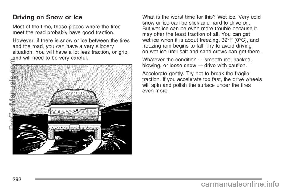 SAAB 9-7X 2007 Owners Manual Driving on Snow or Ice
Most of the time, those places where the tires
meet the road probably have good traction.
However, if there is snow or ice between the tires
and the road, you can have a very sl SAAB 9-7X 2007 Owners Manual Driving on Snow or Ice
Most of the time, those places where the tires
meet the road probably have good traction.
However, if there is snow or ice between the tires
and the road, you can have a very sl