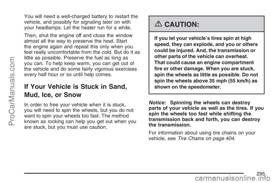 SAAB 9-7X 2007 User Guide You will need a well-charged battery to restart the
vehicle, and possibly for signaling later on with
your headlamps. Let the heater run for a while.
Then, shut the engine off and close the window
alm