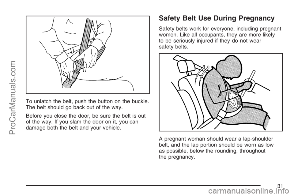 SAAB 9-7X 2007 Owners Guide To unlatch the belt, push the button on the buckle.
The belt should go back out of the way.
Before you close the door, be sure the belt is out
of the way. If you slam the door on it, you can
damage bo