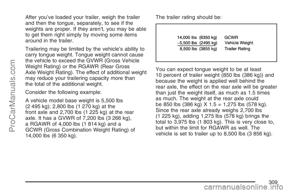 SAAB 9-7X 2007  Owners Manual After you’ve loaded your trailer, weigh the trailer
and then the tongue, separately, to see if the
weights are proper. If they aren’t, you may be able
to get them right simply by moving some items