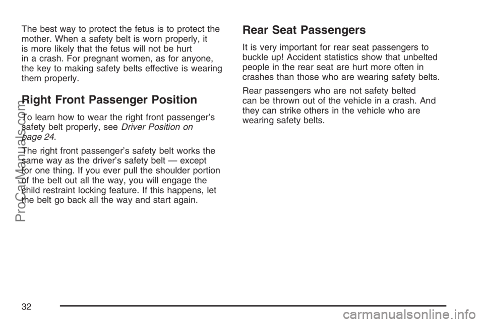 SAAB 9-7X 2007  Owners Manual The best way to protect the fetus is to protect the
mother. When a safety belt is worn properly, it
is more likely that the fetus will not be hurt
in a crash. For pregnant women, as for anyone,
the ke