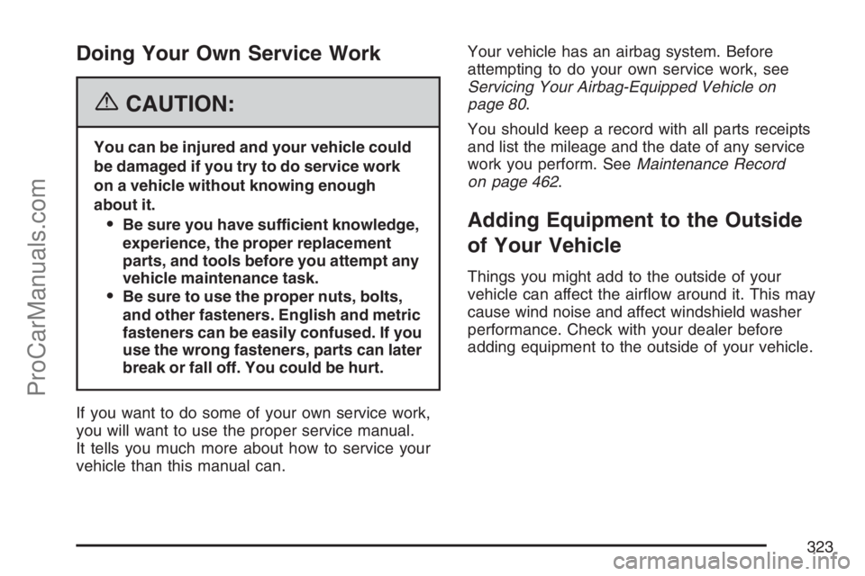 SAAB 9-7X 2007  Owners Manual Doing Your Own Service Work
{CAUTION:
You can be injured and your vehicle could
be damaged if you try to do service work
on a vehicle without knowing enough
about it.
Be sure you have sufficient know