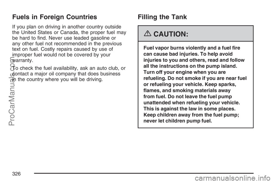SAAB 9-7X 2007 Owners Manual Fuels in Foreign Countries
If you plan on driving in another country outside
the United States or Canada, the proper fuel may
be hard to �nd. Never use leaded gasoline or
any other fuel not recommende
