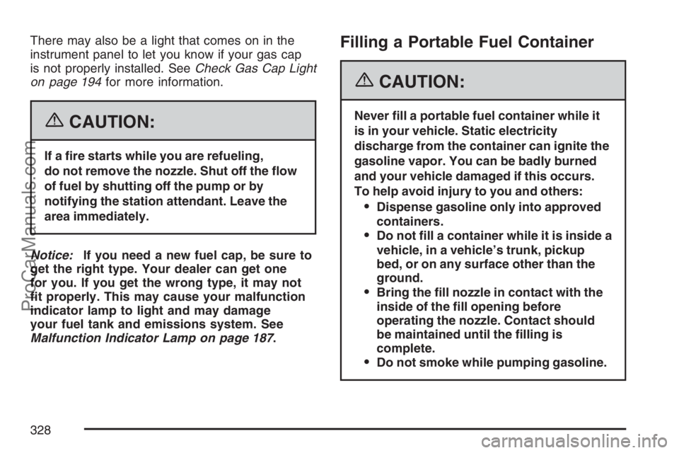 SAAB 9-7X 2007  Owners Manual There may also be a light that comes on in the
instrument panel to let you know if your gas cap
is not properly installed. SeeCheck Gas Cap Light
on page 194for more information.
{CAUTION:
If a �re st