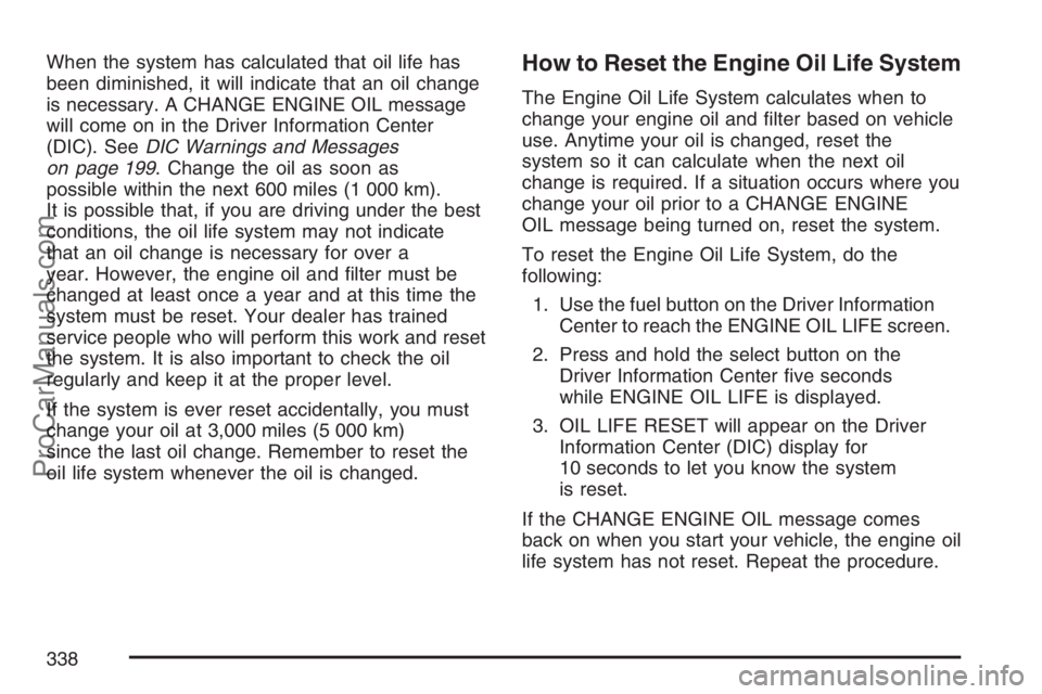 SAAB 9-7X 2007 Owners Guide When the system has calculated that oil life has
been diminished, it will indicate that an oil change
is necessary. A CHANGE ENGINE OIL message
will come on in the Driver Information Center
(DIC). See SAAB 9-7X 2007 Owners Guide When the system has calculated that oil life has
been diminished, it will indicate that an oil change
is necessary. A CHANGE ENGINE OIL message
will come on in the Driver Information Center
(DIC). See