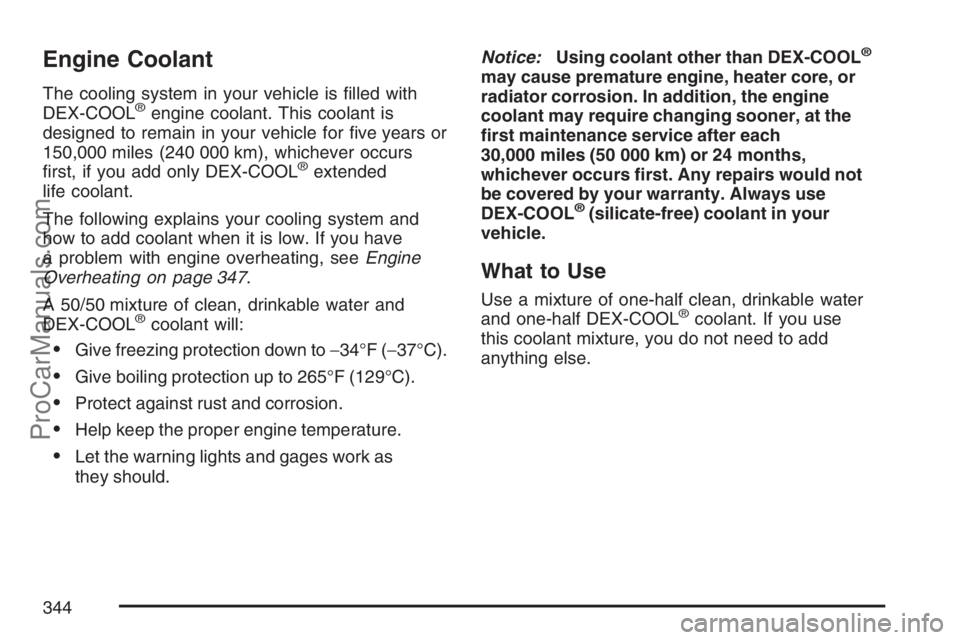 SAAB 9-7X 2007  Owners Manual Engine Coolant
The cooling system in your vehicle is �lled with
DEX-COOL®engine coolant. This coolant is
designed to remain in your vehicle for �ve years or
150,000 miles (240 000 km), whichever occu