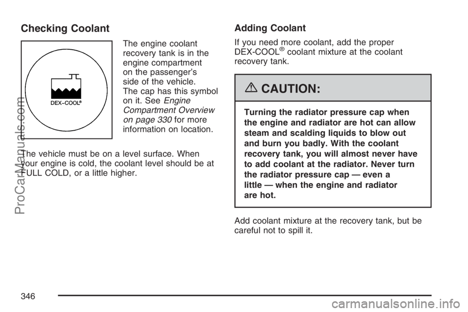SAAB 9-7X 2007 Owners Guide Checking Coolant
The engine coolant
recovery tank is in the
engine compartment
on the passenger’s
side of the vehicle.
The cap has this symbol
on it. SeeEngine
Compartment Overview
on page 330for mo