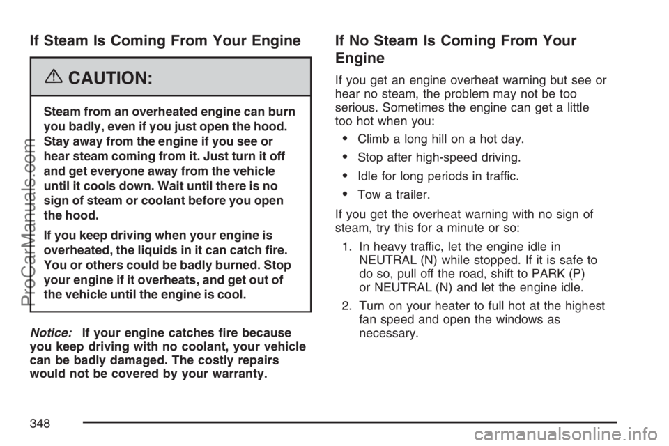SAAB 9-7X 2007  Owners Manual If Steam Is Coming From Your Engine
{CAUTION:
Steam from an overheated engine can burn
you badly, even if you just open the hood.
Stay away from the engine if you see or
hear steam coming from it. Jus