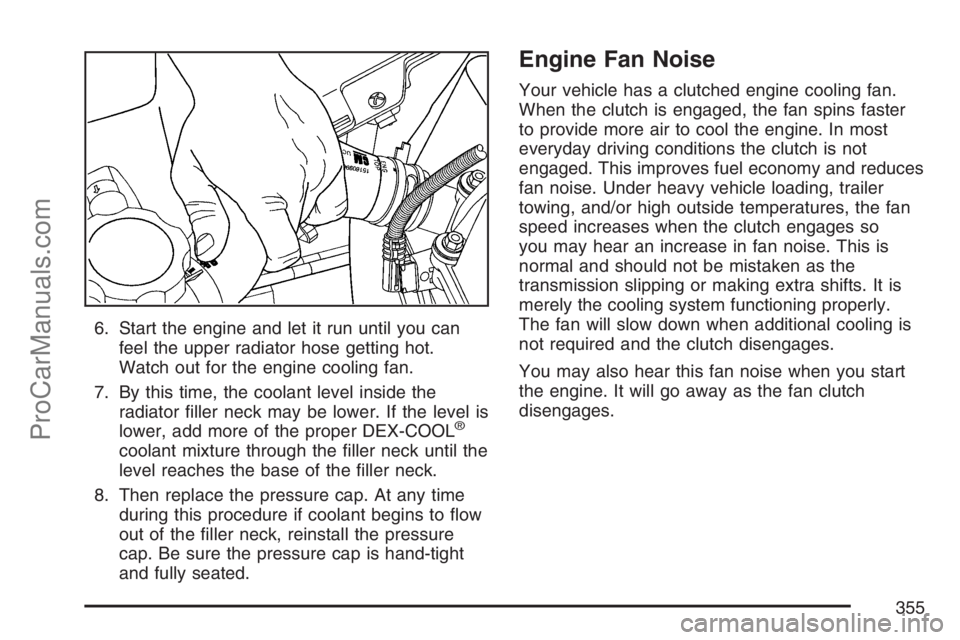 SAAB 9-7X 2007  Owners Manual 6. Start the engine and let it run until you can
feel the upper radiator hose getting hot.
Watch out for the engine cooling fan.
7. By this time, the coolant level inside the
radiator �ller neck may b