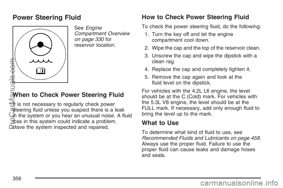 SAAB 9-7X 2007 Owners Guide Power Steering Fluid
SeeEngine
Compartment Overview
on page 330for
reservoir location.
When to Check Power Steering Fluid
It is not necessary to regularly check power
steering �uid unless you suspect 