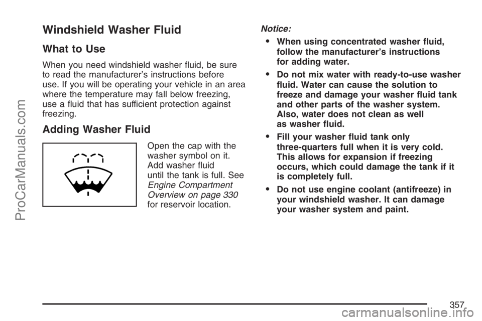 SAAB 9-7X 2007  Owners Manual Windshield Washer Fluid
What to Use
When you need windshield washer �uid, be sure
to read the manufacturer’s instructions before
use. If you will be operating your vehicle in an area
where the tempe