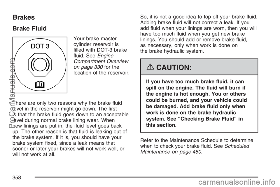 SAAB 9-7X 2007 Service Manual Brakes
Brake Fluid
Your brake master
cylinder reservoir is
�lled with DOT-3 brake
�uid. SeeEngine
Compartment Overview
on page 330for the
location of the reservoir.
There are only two reasons why the 
