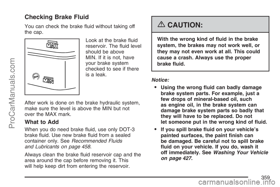 SAAB 9-7X 2007 Service Manual Checking Brake Fluid
You can check the brake �uid without taking off
the cap.
Look at the brake �uid
reservoir. The �uid level
should be above
MIN. If it is not, have
your brake system
checked to see 