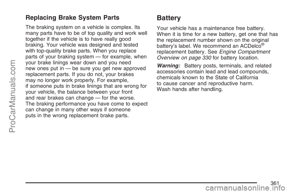 SAAB 9-7X 2007  Owners Manual Replacing Brake System Parts
The braking system on a vehicle is complex. Its
many parts have to be of top quality and work well
together if the vehicle is to have really good
braking. Your vehicle was