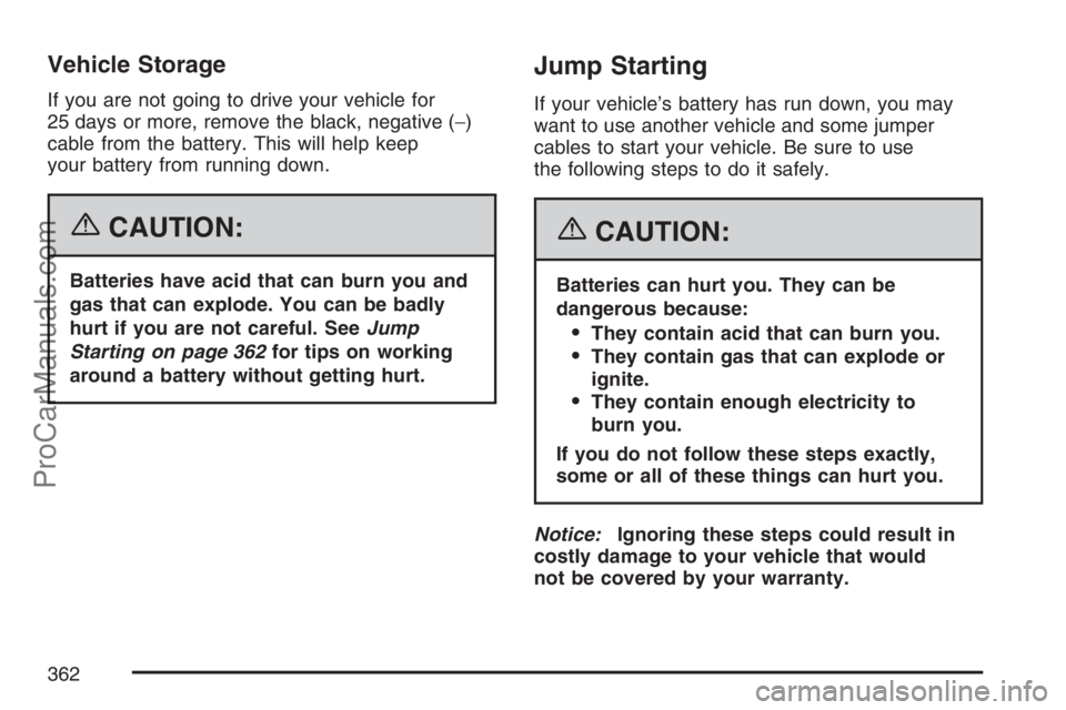 SAAB 9-7X 2007  Owners Manual Vehicle Storage
If you are not going to drive your vehicle for
25 days or more, remove the black, negative (−)
cable from the battery. This will help keep
your battery from running down.
{CAUTION:
B