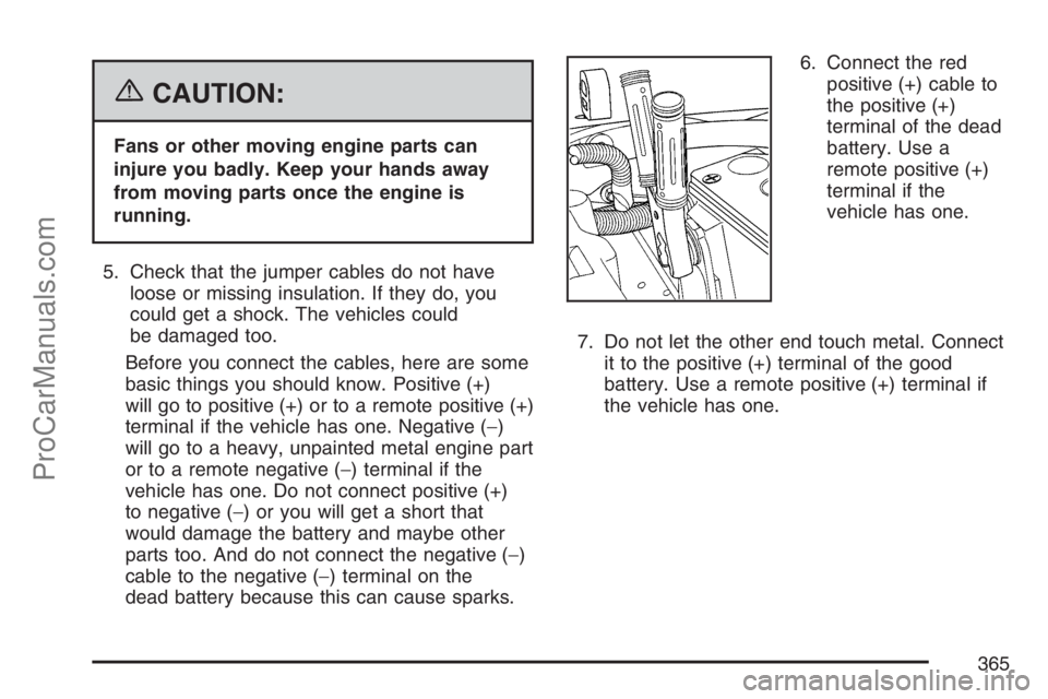 SAAB 9-7X 2007 Service Manual {CAUTION:
Fans or other moving engine parts can
injure you badly. Keep your hands away
from moving parts once the engine is
running.
5. Check that the jumper cables do not have
loose or missing insula