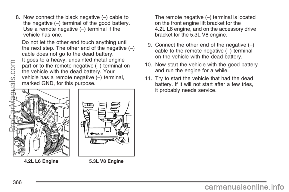 SAAB 9-7X 2007 User Guide 8. Now connect the black negative (−) cable to
the negative (−) terminal of the good battery.
Use a remote negative (−) terminal if the
vehicle has one.
Do not let the other end touch anything u SAAB 9-7X 2007 User Guide 8. Now connect the black negative (−) cable to
the negative (−) terminal of the good battery.
Use a remote negative (−) terminal if the
vehicle has one.
Do not let the other end touch anything u