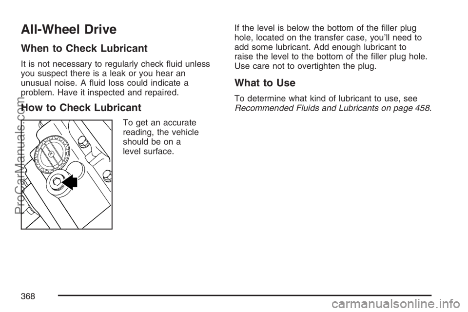 SAAB 9-7X 2007  Owners Manual All-Wheel Drive
When to Check Lubricant
It is not necessary to regularly check �uid unless
you suspect there is a leak or you hear an
unusual noise. A �uid loss could indicate a
problem. Have it inspe