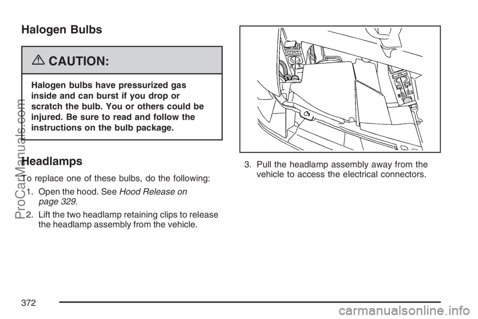 SAAB 9-7X 2007 Owners Manual Halogen Bulbs
{CAUTION:
Halogen bulbs have pressurized gas
inside and can burst if you drop or
scratch the bulb. You or others could be
injured. Be sure to read and follow the
instructions on the bulb