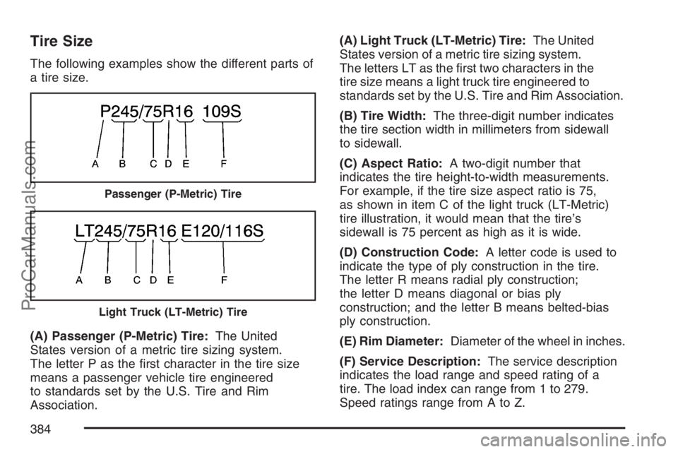 SAAB 9-7X 2007  Owners Manual Tire Size
The following examples show the different parts of
a tire size.
(A) Passenger (P-Metric) Tire:The United
States version of a metric tire sizing system.
The letter P as the �rst character in 