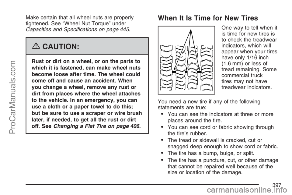 SAAB 9-7X 2007  Owners Manual Make certain that all wheel nuts are properly
tightened. See “Wheel Nut Torque” under
Capacities and Speci�cations on page 445.
{CAUTION:
Rust or dirt on a wheel, or on the parts to
which it is fa