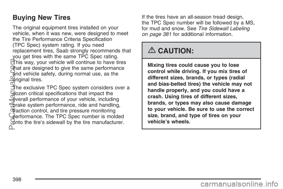 SAAB 9-7X 2007  Owners Manual Buying New Tires
The original equipment tires installed on your
vehicle, when it was new, were designed to meet
the Tire Performance Criteria Speci�cation
(TPC Spec) system rating. If you need
replace