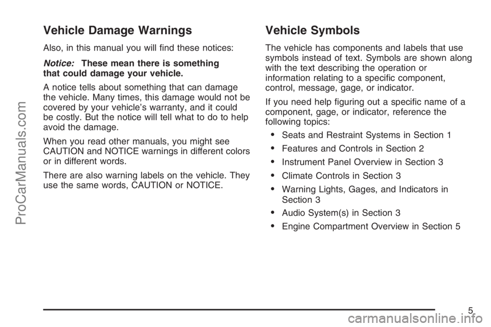 SAAB 9-7X 2007  Owners Manual Vehicle Damage Warnings
Also, in this manual you will �nd these notices:
Notice:These mean there is something
that could damage your vehicle.
A notice tells about something that can damage
the vehicle