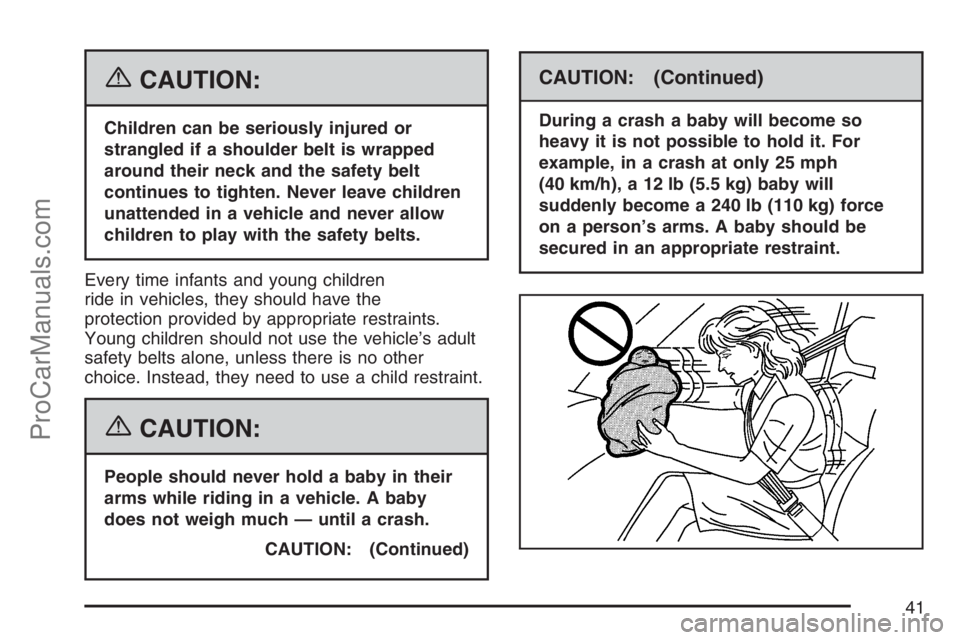 SAAB 9-7X 2007 Service Manual {CAUTION:
Children can be seriously injured or
strangled if a shoulder belt is wrapped
around their neck and the safety belt
continues to tighten. Never leave children
unattended in a vehicle and neve
