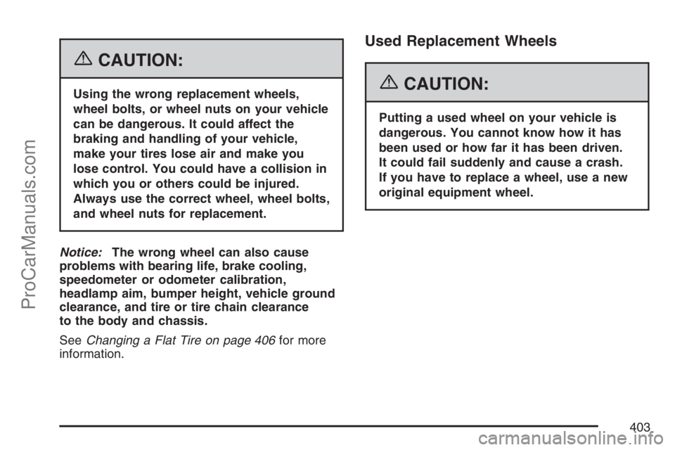 SAAB 9-7X 2007 Owners Manual {CAUTION:
Using the wrong replacement wheels,
wheel bolts, or wheel nuts on your vehicle
can be dangerous. It could affect the
braking and handling of your vehicle,
make your tires lose air and make y