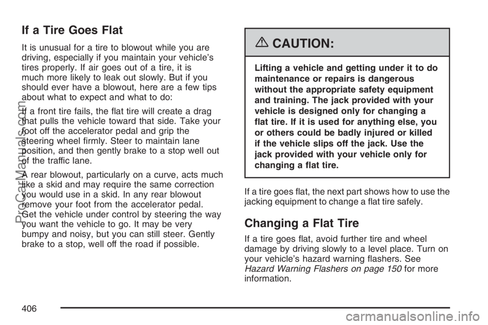 SAAB 9-7X 2007  Owners Manual If a Tire Goes Flat
It is unusual for a tire to blowout while you are
driving, especially if you maintain your vehicle’s
tires properly. If air goes out of a tire, it is
much more likely to leak out