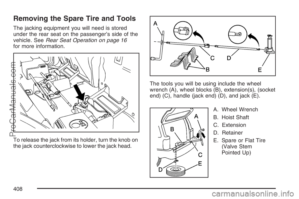 SAAB 9-7X 2007  Owners Manual Removing the Spare Tire and Tools
The jacking equipment you will need is stored
under the rear seat on the passenger’s side of the
vehicle. SeeRear Seat Operation on page 16
for more information.
To