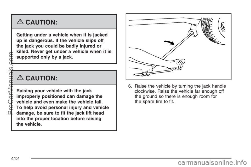 SAAB 9-7X 2007  Owners Manual {CAUTION:
Getting under a vehicle when it is jacked
up is dangerous. If the vehicle slips off
the jack you could be badly injured or
killed. Never get under a vehicle when it is
supported only by a ja