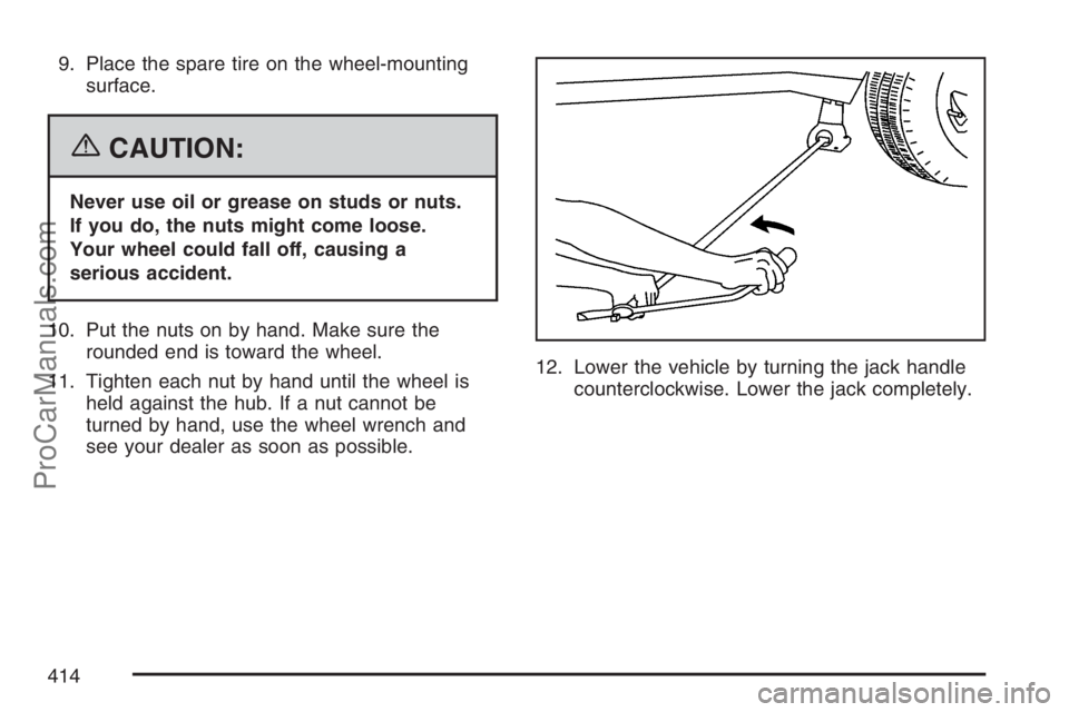 SAAB 9-7X 2007  Owners Manual 9. Place the spare tire on the wheel-mounting
surface.
{CAUTION:
Never use oil or grease on studs or nuts.
If you do, the nuts might come loose.
Your wheel could fall off, causing a
serious accident.
