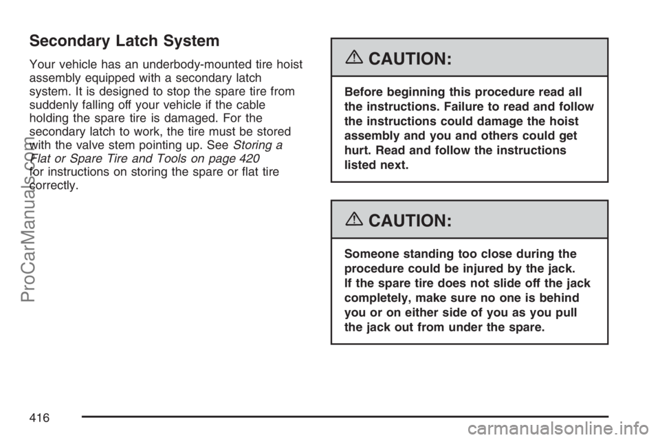 SAAB 9-7X 2007  Owners Manual Secondary Latch System
Your vehicle has an underbody-mounted tire hoist
assembly equipped with a secondary latch
system. It is designed to stop the spare tire from
suddenly falling off your vehicle if