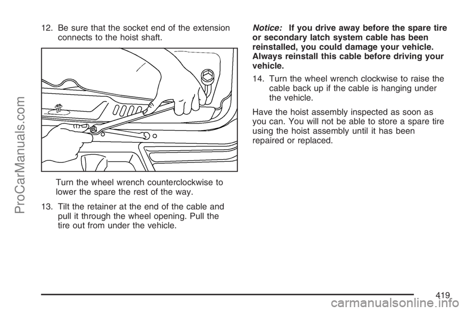 SAAB 9-7X 2007  Owners Manual 12. Be sure that the socket end of the extension
connects to the hoist shaft.
Turn the wheel wrench counterclockwise to
lower the spare the rest of the way.
13. Tilt the retainer at the end of the cab