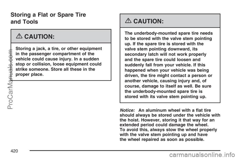 SAAB 9-7X 2007  Owners Manual Storing a Flat or Spare Tire
and Tools
{CAUTION:
Storing a jack, a tire, or other equipment
in the passenger compartment of the
vehicle could cause injury. In a sudden
stop or collision, loose equipme