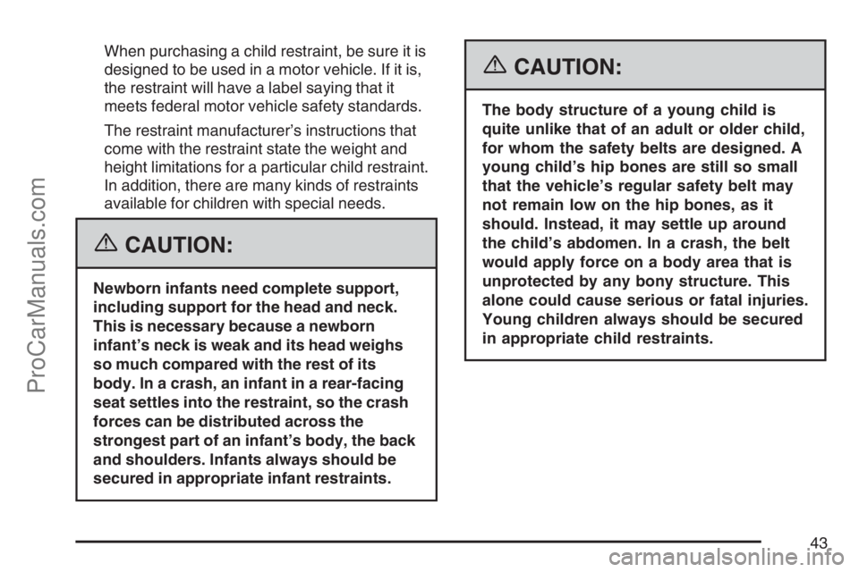 SAAB 9-7X 2007 Service Manual When purchasing a child restraint, be sure it is
designed to be used in a motor vehicle. If it is,
the restraint will have a label saying that it
meets federal motor vehicle safety standards.
The rest